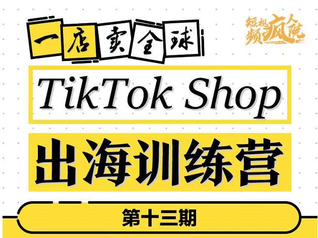 TikTokShop出海訓練營（第十三期），打開全球流量新思維（網盤分享）