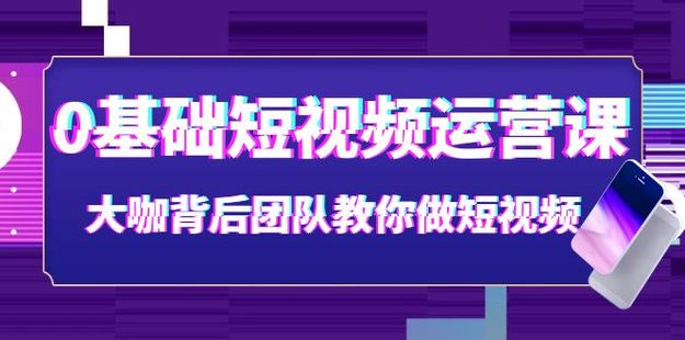 《0基礎短視頻運營》視頻課 大咖背后團隊教你做短視頻網盤分享