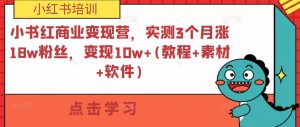 小紅書商業變現營，實測3個月漲18w粉絲，變現10w+(教程+素材+軟件)百度網盤插圖