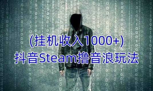 抖音Steam擼音浪玩法，掛機(jī)一天收入1000+不露臉不封號百度網(wǎng)盤