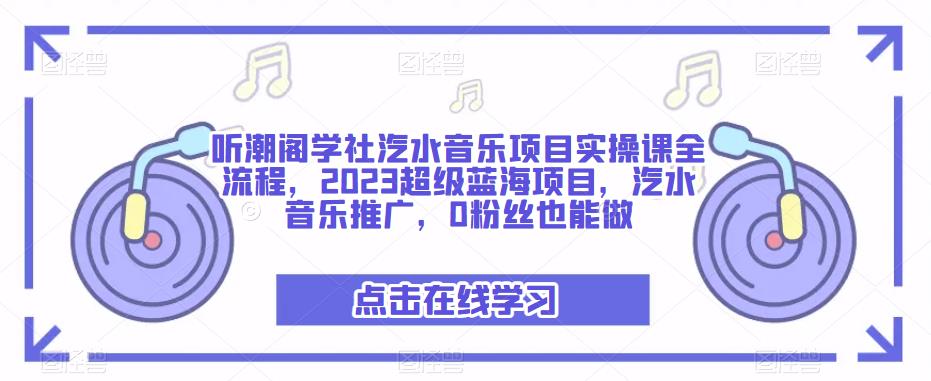聽潮閣學社汽水音樂項目實操課，2023超級藍海項目，汽水音樂推廣百度網盤