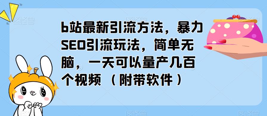 b站最新引流方法，暴力SEO引流玩法，一天量產幾百個視頻（附帶軟件）百度網盤