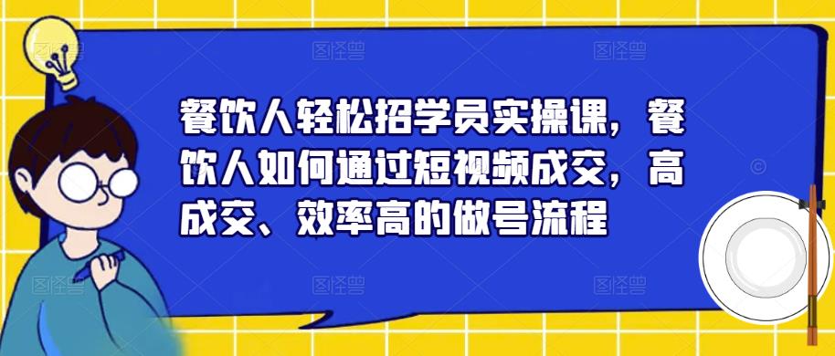 餐飲人輕松招學員實操課，餐飲人如何通過短視頻成交，高成交做號流程百度網盤