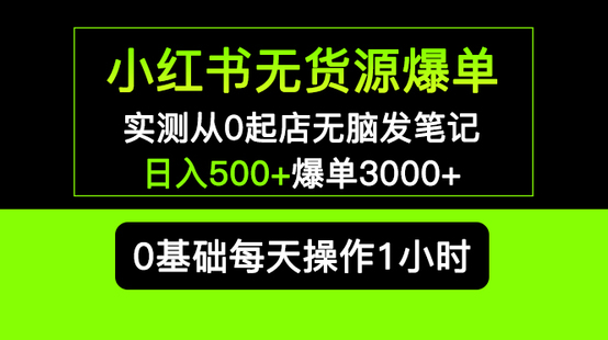小紅書無貨源暴利掘金 0基礎開店鋪實操，無門檻日入500+，爆單3000+可長期操作
