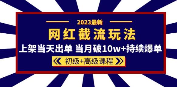 2023網(wǎng)紅?同款截流玩法【初級(jí)+高級(jí)課程】上架當(dāng)月破10w+爆單百度網(wǎng)盤(pán)