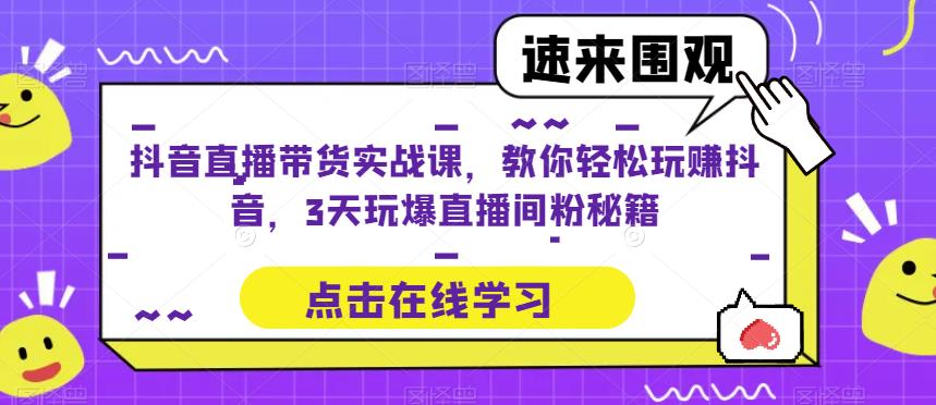 抖音直播帶貨實(shí)戰(zhàn)課，教你輕松玩賺抖音，3天玩爆直播間百度網(wǎng)盤
