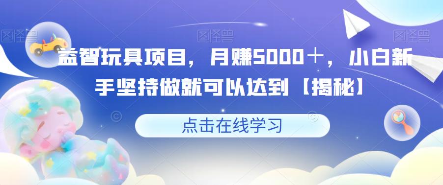 益智玩具項目月賺5000＋，小白新手副業項目百度網盤