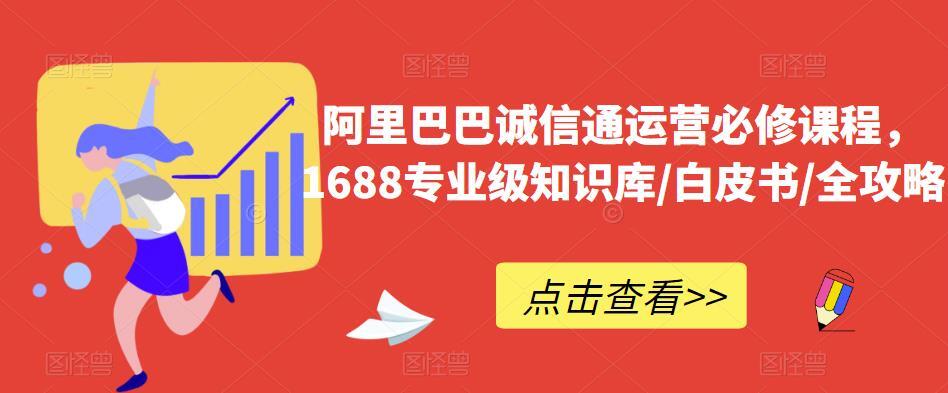 阿里巴巴誠信通運營必修課，1688專業級知識庫/白皮書/攻略百度網盤