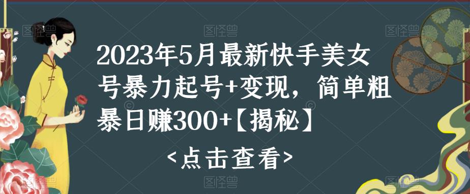 2023年5月最新快手美女號暴力起號+變現(xiàn)，簡單粗暴日賺300百度網(wǎng)盤
