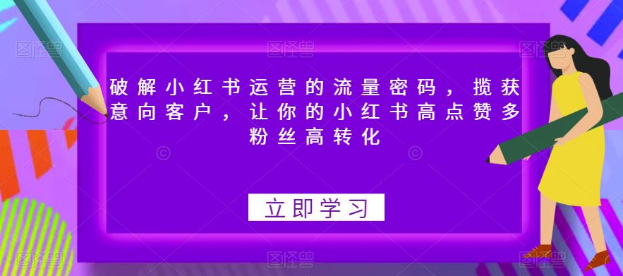 破解小紅書運營流量密碼，攬獲意向客戶，讓小紅書高點贊多粉絲高轉化百度網盤