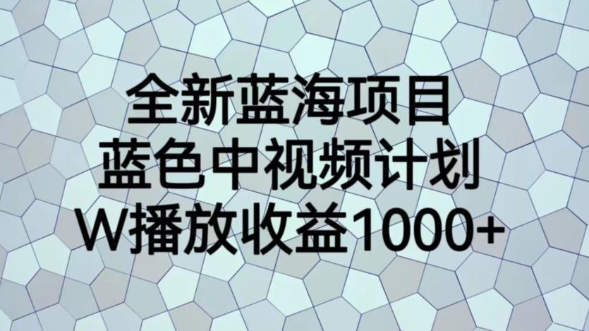 藍色中視頻計劃藍海項目，1W播放量1000+百度網盤