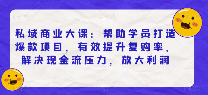 私域商業(yè)大課：幫助學(xué)員打造爆款項(xiàng)目，有效提升復(fù)購(gòu)率和利潤(rùn)百度網(wǎng)盤(pán)