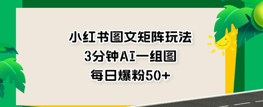 小紅書圖文矩陣玩法，3分鐘AI一組圖每天引流爆粉百度網盤