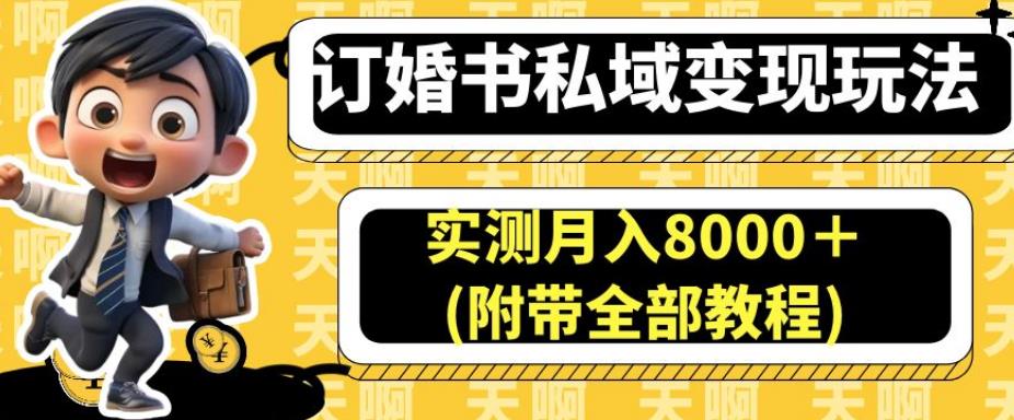 訂婚書私域變現玩法，小白實操月入8000附帶全部教程百度網盤
