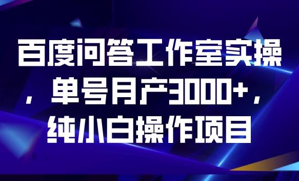 百度問答工作室實操，0門檻小白副業項目單號收入3000百度網盤