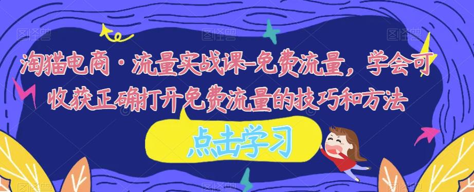 淘貓電商?流量實戰(zhàn)課免費流量，正確打開免費流量技巧方法百度網(wǎng)盤