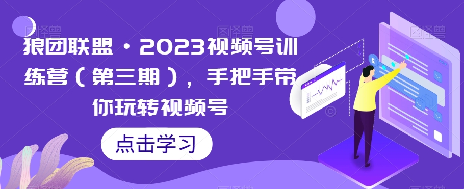 狼團聯盟?2023視頻號訓練營（第三期）玩轉視頻號百度網盤