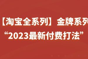 【淘寶付費全系列】金牌系列“2023最新付費打法”百度網盤