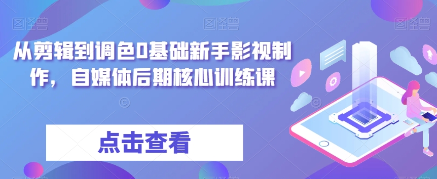 從剪輯到調色0基礎新手影視制作，自媒體后期核心訓練課百度網盤