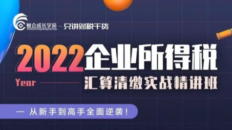 2022 企業(yè)所得稅匯算清繳實戰(zhàn)精講班-財會成長學(xué)苑百度網(wǎng)盤