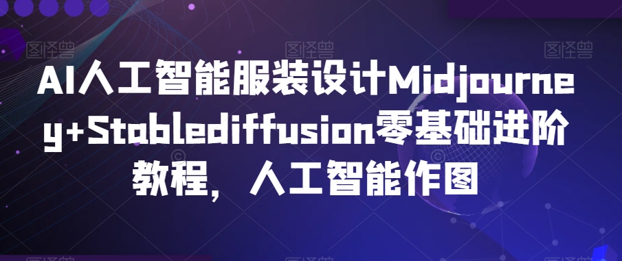 AI人工智能服裝設計Midjourney+Stablediffusion零基礎進階，教你人工智能創(chuàng)作