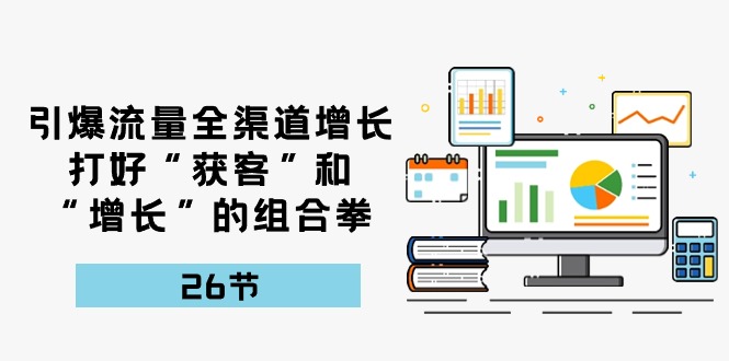 引爆流量全渠道增長，獲客和增長26節課