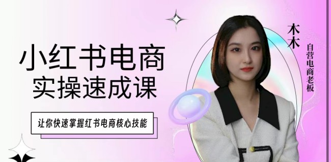 木木·小紅書電商實操速成課，掌握紅書電商核心技能