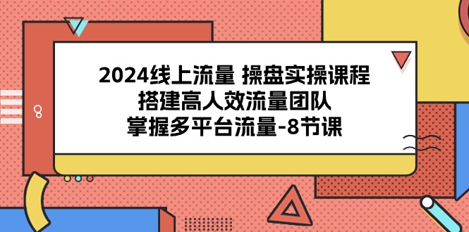 2024線上流量操盤實操，搭建高人效流量團隊