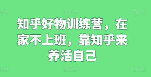 知乎好物訓練營，在家不上班，靠知乎來養活自己插圖