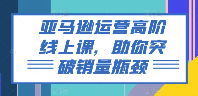 亞馬遜運營高階線上課，助你突破銷量瓶頸插圖