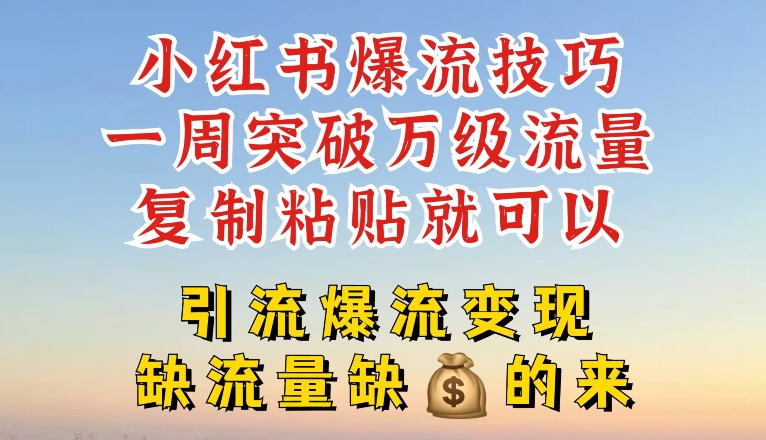 小紅書爆流技巧，一周突破萬級流量，復(fù)制粘貼就可以，引流爆流變現(xiàn)【揭秘】