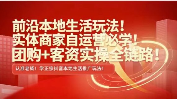 【抖音上新】 ???????實體老楊·本地推投流 前沿本地生活玩法，實體商家自運營必學，團購+客資實操全鏈路