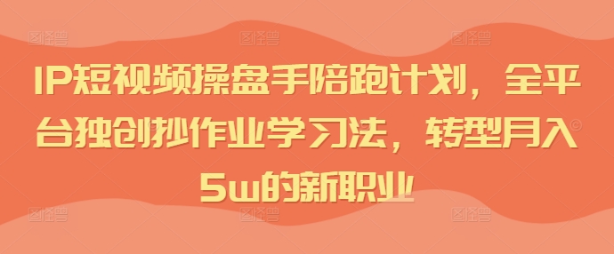 短視頻IP操盤手陪跑計劃，全平臺獨創抄作業學習法，轉型月入5w的新職業插圖