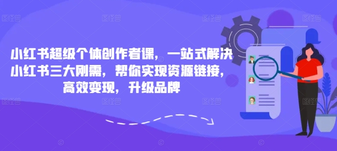 小紅書超級個體創作者課，一站式解決小紅書三大剛需，幫你實現資源鏈接，高效變現，升級品牌插圖