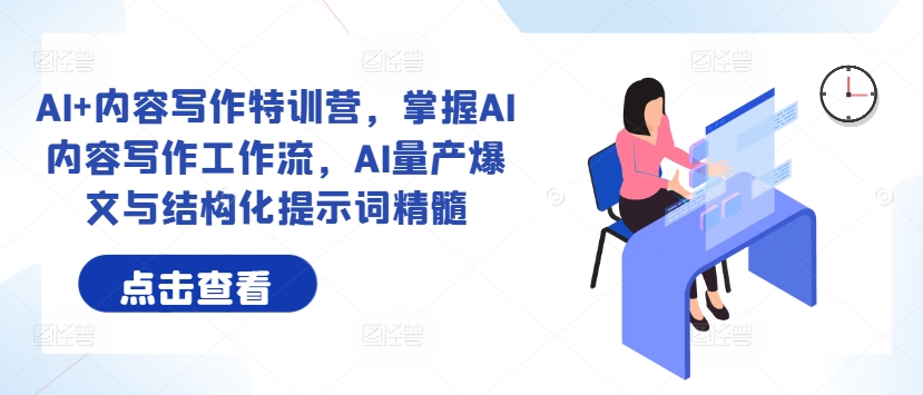 AI+內(nèi)容寫作特訓(xùn)營，掌握AI內(nèi)容寫作工作流，AI量產(chǎn)爆文與結(jié)構(gòu)化提示詞精髓