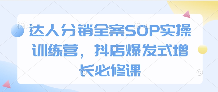 達人分銷全案SOP實操訓練營，抖店爆發式增長必修課