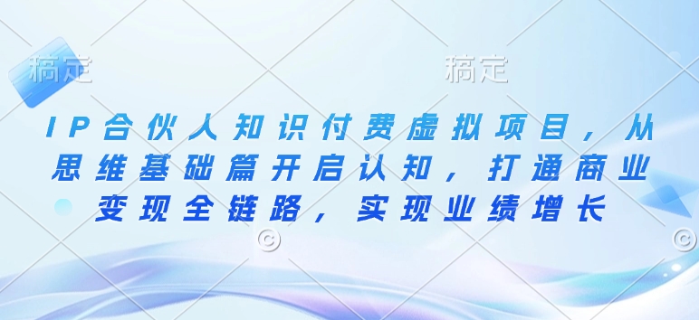 IP合伙人知識付費虛擬項目，從思維基礎篇開啟認知，打通商業變現全鏈路插圖